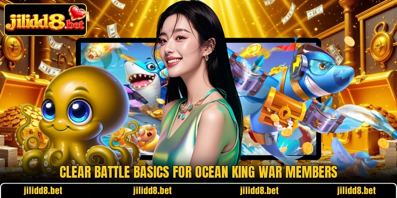 Clear battle basics for Ocean King War members