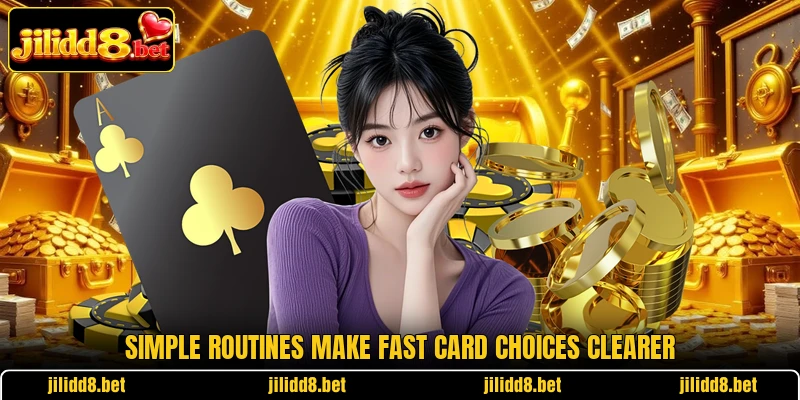 Simple routines make fast card choices clearer Simple routines make fast card choices clearer